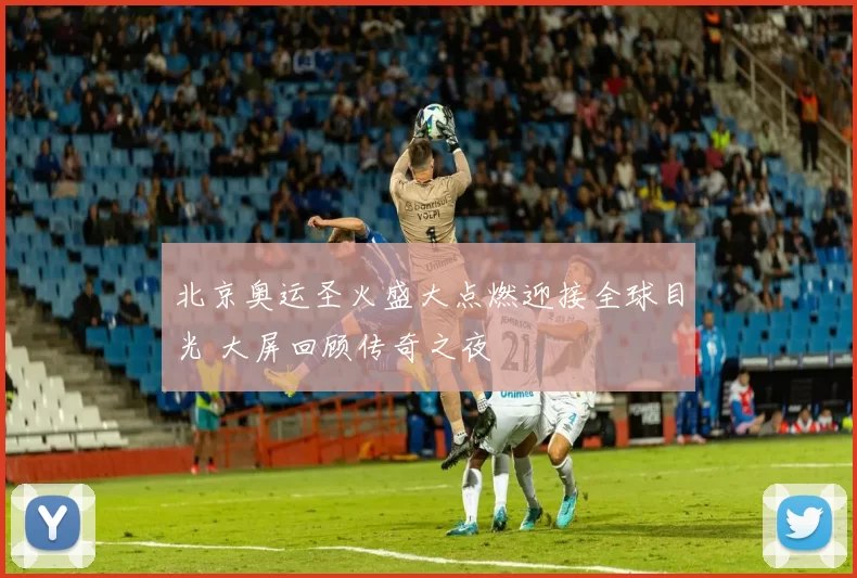 北京奥运圣火盛大点燃迎接全球目光 大屏回顾传奇之夜