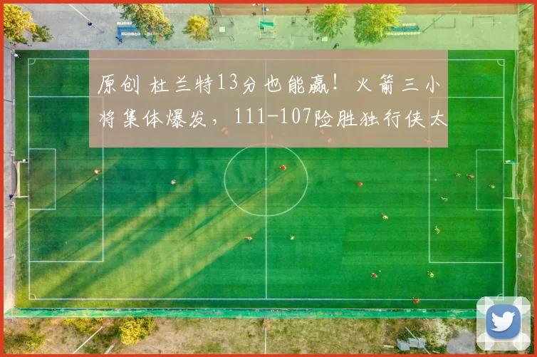 原创 杜兰特13分也能赢!火箭三小将集体爆发,111-107险胜独行侠太解气